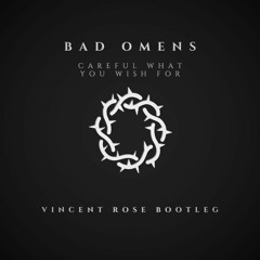BAD OMENS - Careful What You Wish For (Vincent Rose Bootleg)