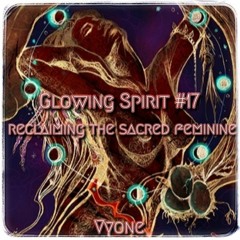 Glowing Spirit #17 - Reclaiming the sacred feminine