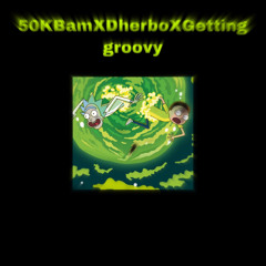 50K X Dherbo X Getting groovy