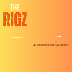 The Rigz - A good reason
