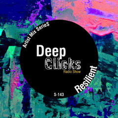 Deep Clicks Radio Show 143 : Artist Series - Resilient