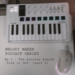 MELODY MAKER: Ep. I : The process behind "Talk It Out"