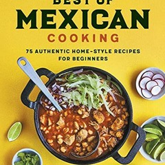 Read [EPUB KINDLE PDF EBOOK] Best of Mexican Cooking: 75 Authentic Home-Style Recipes for Beginners