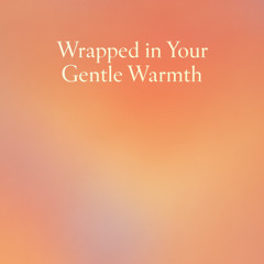 Wrapped in Your Gentle Warmth