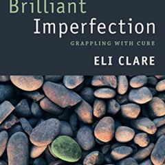 View PDF 📬 Brilliant Imperfection: Grappling with Cure by  Eli Clare [KINDLE PDF EBO