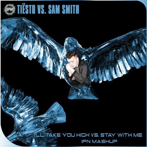 Tiësto vs. Sam Smith - I'll Take You High vs. Stay With Me (IPN Mashup)