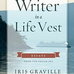 Get EBOOK EPUB KINDLE PDF Writer in a Life Vest: Essays from the Salish Sea by  Iris