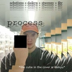 process - sebstixns + daikyu + 1twenny + fltr (p. paka + eevesick)
