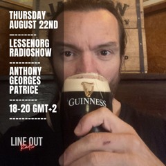 Anthony Georges Patrice - Lessenorg Radio Show AUG 22ND Lineout Radio