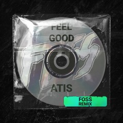 ATIS - FEEL GOOD (FOSS REMIX) *DL*