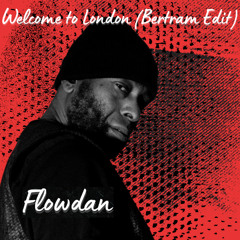 Flowdan - Welcome to London (Bertram Edit) (Free Download)