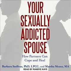View PDF Your Sexually Addicted Spouse: How Partners Can Cope and Heal by  Barbara Steffens,Randye K