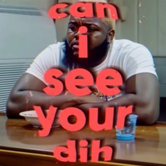 can i see your dih?😔🙏💔