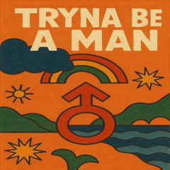 Tryna Be A Man