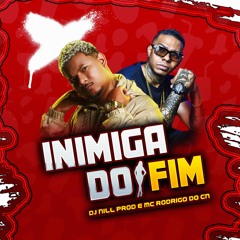 Mc Rodrigo do CN e Dj Nill Prod - Inimiga do fim (LANÇAMENTO 2025)