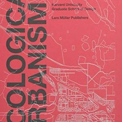 [Get] [EBOOK EPUB KINDLE PDF] Ecological Urbanism by  Mohsen Mostafavi,Gareth Doherty