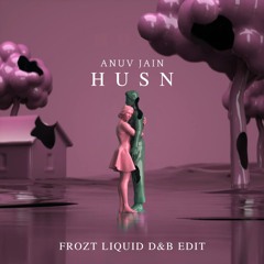 Anuv Jain - Husn (FROZT Liquid DNB Edit)