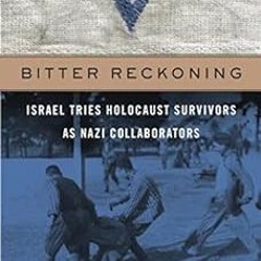 Access [EPUB KINDLE PDF EBOOK] Bitter Reckoning: Israel Tries Holocaust Survivors as Nazi Collaborat