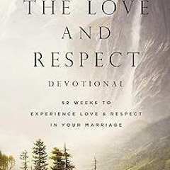 *= The Love and Respect Devotional: 52 Weeks to Experience Love and Respect in Your Marriage BY