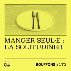 Bouffons #173 - Manger seul.e : La solitudîner