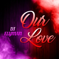 DJ Flyman - Our Love ( Original Mix )
