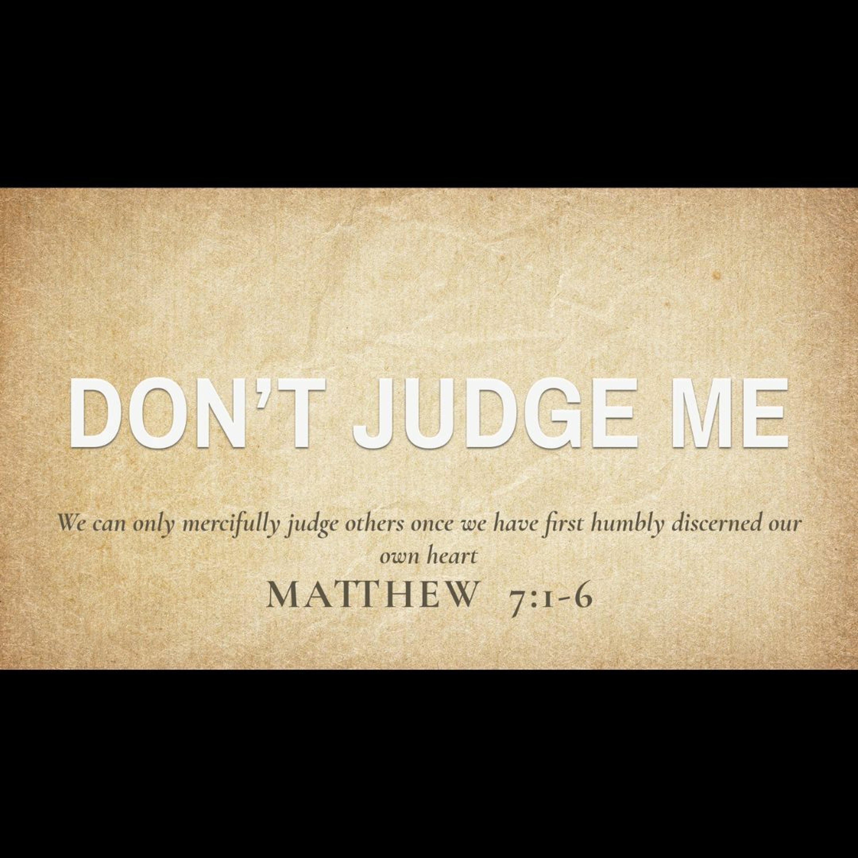 Don’t Judge Me (Matthew 7:1-6)