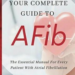 PDF read online Your Complete Guide To AFib: The Essential Manual For Every Patient With Atrial