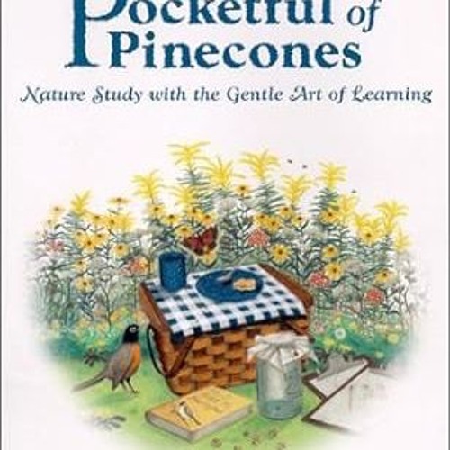 [PDF READ ONLINE] Pocketful of Pinecones: Nature Study With the Gentle Art of Learning : A Stor