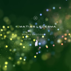 MATIAS LEDESMAS By Found Emotions - Trip 5 - PROGRESSIVE HOUSE ✨💚