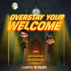 YASHI X LUNATIC - OVERSTAY YOUR WELCOME (FREE DOWNLOAD)