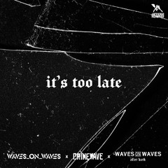 Waves On Waves After Dark x Crimewave x Waves_On_Waves "It's Too Late"