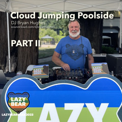 Lazy Bear 2023 : Cloud Jumping Poolside - Part II