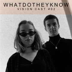 Vision Cast #02 | WHATDOTHEYKNOW