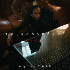 Things Change Remix Ft Ivy Sole