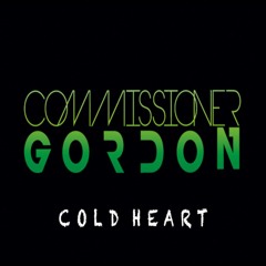 Commissioner Gordon - Cold Heart **OUT 05/12/25**(Like To Sing This? Vocalists Required)