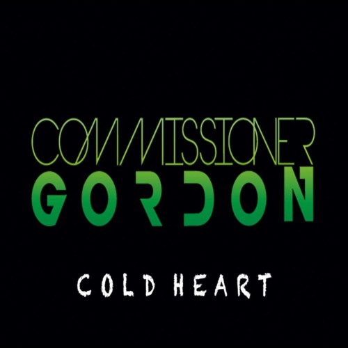 Commissioner Gordon - Cold Heart **OUT 05/12/25**(Like To Sing This? Vocalists Required)