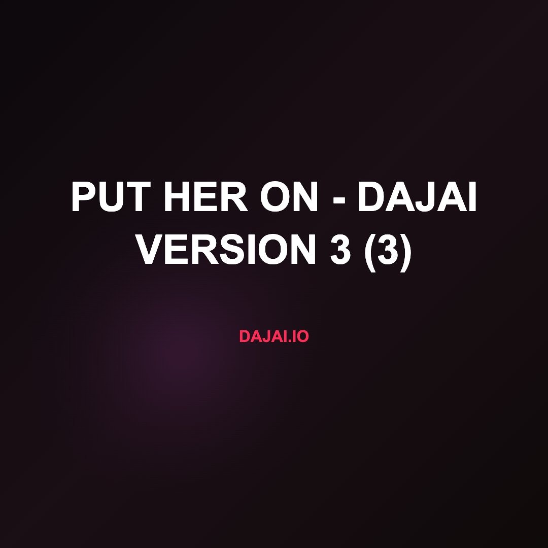 Put Her On, Dajai Version 3 (3): 171 plays