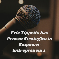 Eric Tippetts has Proven Strategies to Empower Entrepreneurs