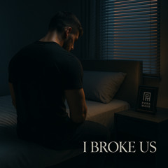 “I Broke Us”
