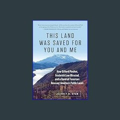 {READ} 🌟 This Land Was Saved for You and Me: How Gifford Pinchot, Frederick Law Olmsted, and a Ban