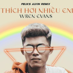 THÍCH EM HƠI NHIỀU - WREN EVANS | Feliks Alvin Remix