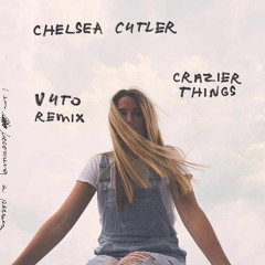 Chelsea Cutler - Crazier Things (Vuto Remix)