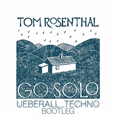 Tom Rosenthal- Go Solo (Ueberall_Techno Bootleg)