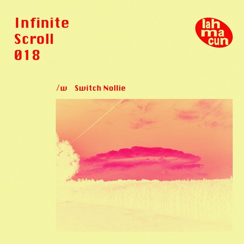 Infinite Scroll 018 w Switch Nollie (Torso/mhmm) b2b gilbertpomelo @ Lahmacun Radio