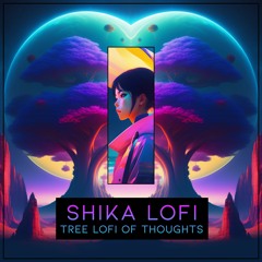 SHIKA Lofi - Tree Lofi Of Thoughts