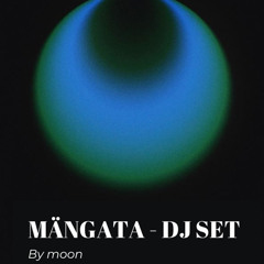 MÄNGATA - DJ SET by MOON