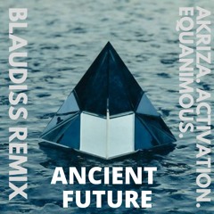 Akriza, Activation, & Equanimous - Ancient Future (BlauDisS Remix)