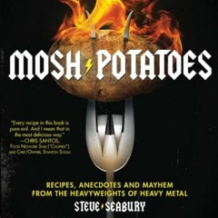 DOWNLOAD EBOOK 💙 Mosh Potatoes: Recipes, Anecdotes, and Mayhem from the Heavyweights