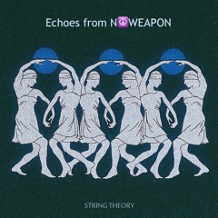 Echoes from N☮WEAPON - STRING THEORY