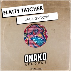 Flatty Tatcher - Jack Groove (Radio Edit) [ONAKO313]